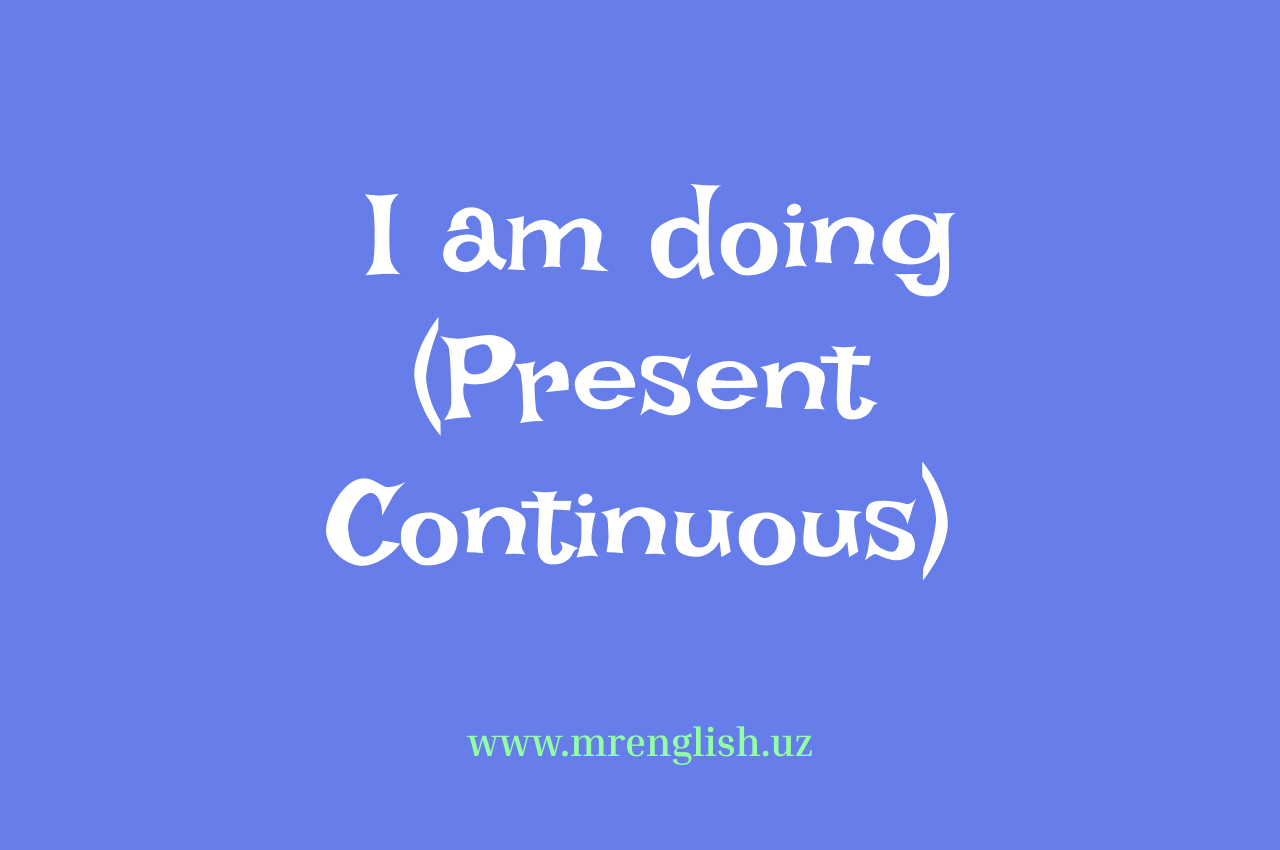 Ingliz tilida I am doing (Present Continuous) – Asosiy qoidalar va qo‘llanma
